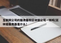 互联网公司的服务器和区块链公司一样吗[区块链服务器是什么]