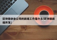 区块链创业公司的前端工作是什么[区块链前端开发]