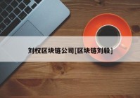 刘权区块链公司[区块链刘毅]