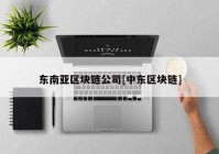 东南亚区块链公司[中东区块链]