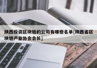 陕西投资区块链的公司有哪些名单[陕西省区块链产业协会会长]