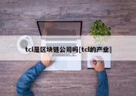 tcl是区块链公司吗[tcl的产业]