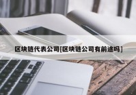 区块链代表公司[区块链公司有前途吗]