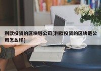 利欧投资的区块链公司[利欧投资的区块链公司怎么样]