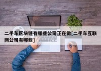 二手车区块链有哪些公司正在做[二手车互联网公司有哪些]