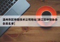 温州市区块链技术公司地址[浙江区块链协会会员名单]