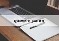 lg区块链公司[gm区块链]