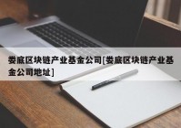 娄底区块链产业基金公司[娄底区块链产业基金公司地址]