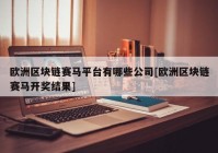 欧洲区块链赛马平台有哪些公司[欧洲区块链赛马开奖结果]