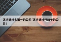 区块链排名第一的公司[区块链排行前十的公司]